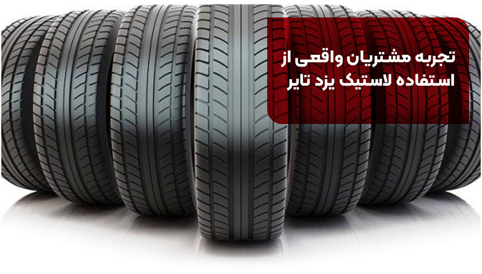 تجربه مشتریان واقعی از استفاده لاستیک یزد تایر